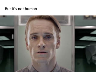 But it’s not human
 