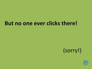 But no one ever clicks there!
(sorry!)
 