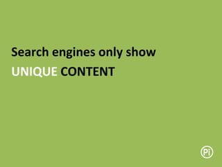 Search engines only show
UNIQUE CONTENT
 