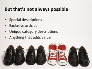 • Special descriptions
• Exclusive articles
• Unique category descriptions
• Anything that adds value
But that’s not always possible
 