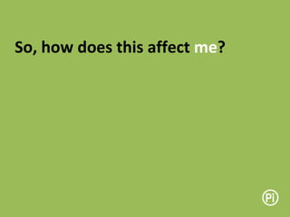 So, how does this affect me?
 