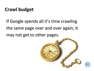 If Google spends all it’s time crawling
the same page over and over again, it
may not get to other pages.
Crawl budget
 