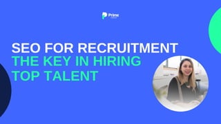 SEO FOR RECRUITMENT
THE KEY IN HIRING
TOP TALENT
 