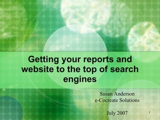 Getting your reports and website to the top of search engines Susan Anderson e-Cocreate Solutions July 2007 