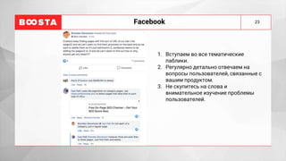 23
Facebook
1. Вступаем во все тематические
паблики.
2. Регулярно детально отвечаем на
вопросы пользователей, связанные с
вашим продуктом.
3. Не скупитесь на слова и
внимательное изучение проблемы
пользователей.
 