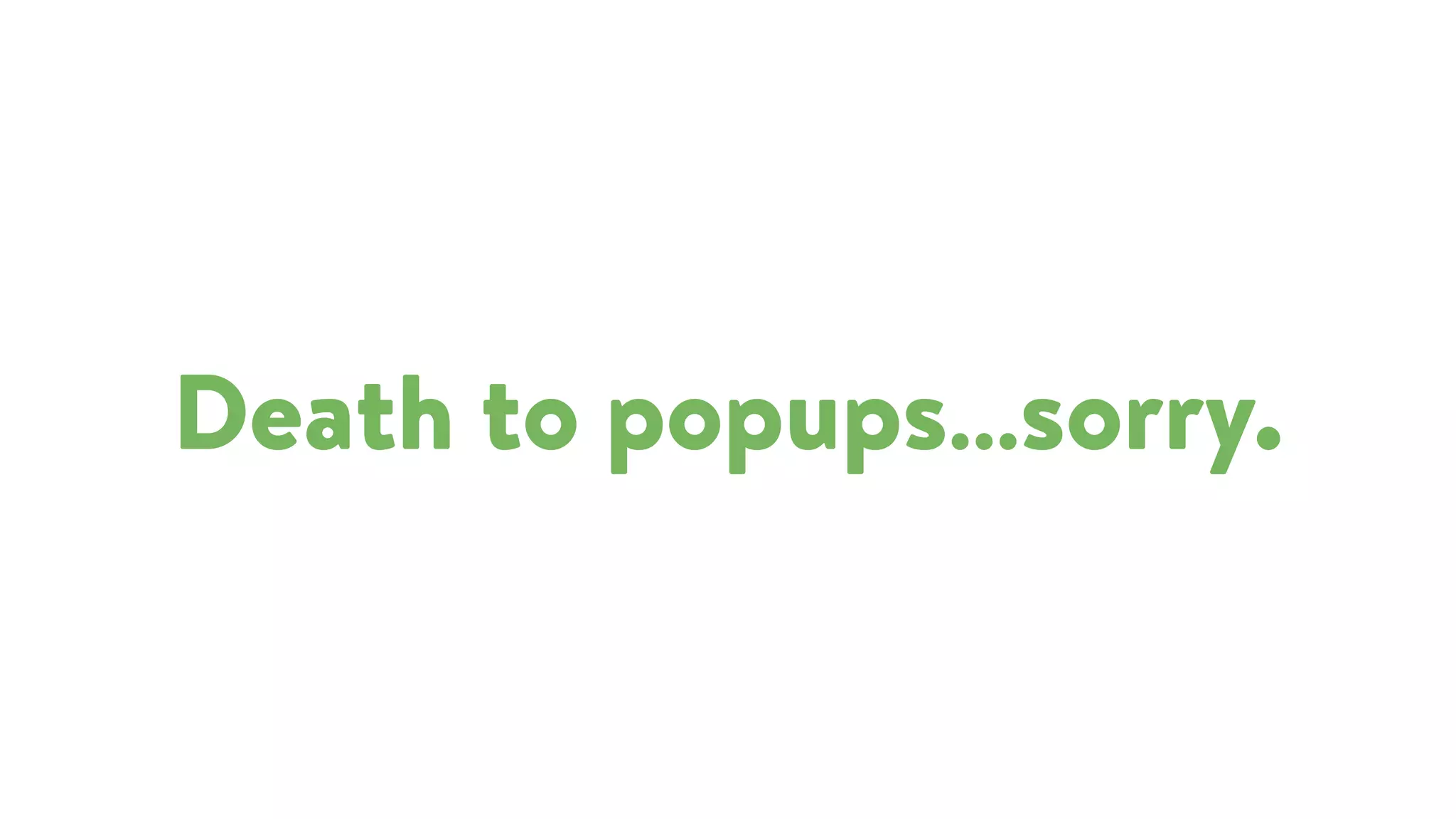 Death to popups…sorry.
 