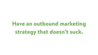 Have an outbound marketing
strategy that doesn’t suck.
 