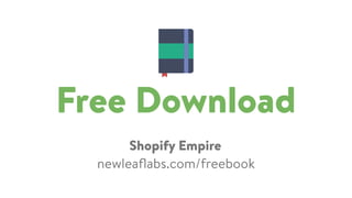 Free Download
newleaﬂabs.com/freebook
Shopify Empire
 