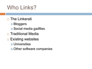 Who Links?The LinkeratiBloggersSocial media gadfliesTraditional MediaExisting websitesUniversitiesOther software companies