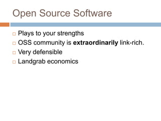 Open Source SoftwarePlays to your strengthsOSS community is extraordinarily link-rich.Very defensibleLandgrab economics
