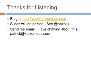 Thanks for ListeningBlog at http://www.kalzumeus.comSlides will be posted.  See @patio11Send me email.  I love chatting about this.  patrick@kalzumeus.com