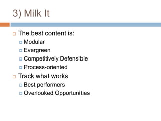 3) Milk ItThe best content is:ModularEvergreenCompetitively DefensibleProcess-orientedTrack what worksBest performers