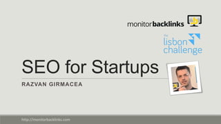SEO for Startups
RAZVAN GIRMACEA

http://monitorbacklinks.com

 