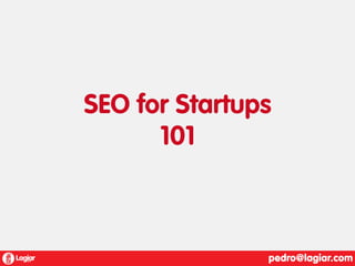SEO for Startups
101

 