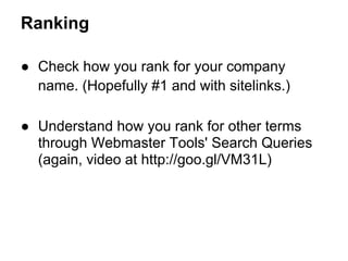 Ranking

● Check how you rank for your company
  name. (Hopefully #1 and with sitelinks.)

● Understand how you rank for o...