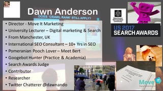 Dawn Anderson
• Director	
  -­‐ Move	
  It	
  Marketing
• University	
  Lecturer	
  – Digital	
  marketing	
  &	
  Search
...
