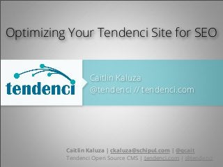 Optimizing Your Tendenci Site for SEO
Caitlin Kaluza
@tendenci // tendenci.com

Caitlin Kaluza | ckaluza@schipul.com | @qcait
Tendenci Open Source CMS | tendenci.com | @tendenci

 