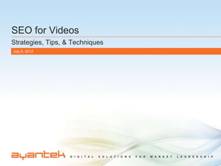 SEO for Videos
Strategies, Tips, & Techniques
July 6, 2012
 