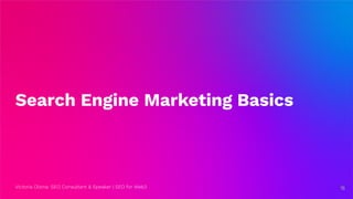 Victoria Olsina: SEO Consultant & Speaker | SEO for Web3
Search Engine Marketing Basics
15
15
 