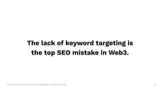 Victoria Olsina: SEO Consultant & Speaker | SEO for Web3
The lack of keyword targeting is
the top SEO mistake in Web3.
41
 