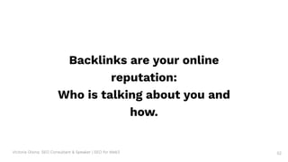 Victoria Olsina: SEO Consultant & Speaker | SEO for Web3
Backlinks are your online
reputation:
Who is talking about you and
how.
52
 