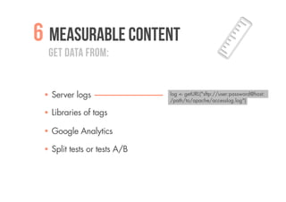 6 Measurable content
  Get data from:


  Server logs                log <- getURL("sftp://user:password@host:
                             /path/to/apache/accesslog.log")

  Libraries of tags

  Google Analytics

  Split tests or tests A/B
 