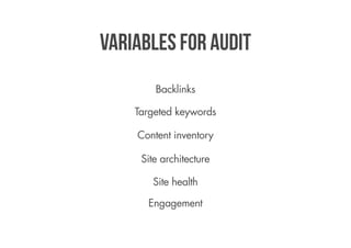 variables for audit
        Backlinks

    Targeted keywords

    Content inventory

     Site architecture

       Site health

      Engagement
 