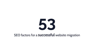 53
SEO factors for a successful website migration
 
