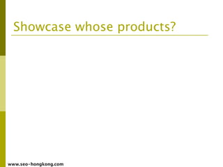 Showcase whose products?




www.seo-hongkong.com
 