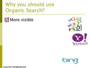 Why you should use
  Organic Search?
     More visible




www.seo-hongkong.com
 