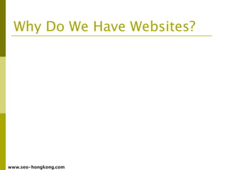 Why Do We Have Websites?




www.seo-hongkong.com
 