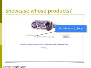 Showcase whose products?


                       broadway hong kong




www.seo-hongkong.com
 