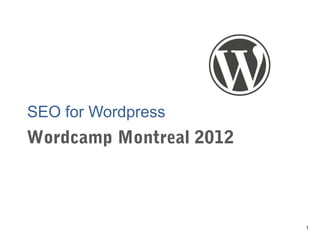 SEO for Wordpress
Wordcamp Montreal 2012



                         1
 