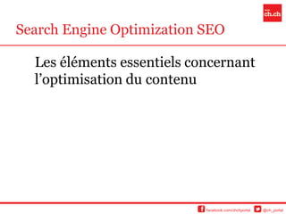 Search Engine Optimization SEO

  Les éléments essentiels concernant
  l’optimisation du contenu




                            facebook.com/chchportal   @ch_portal
 