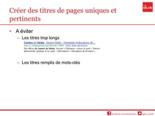 Créer des titres de pages uniques et
pertinents
• A éviter
   – Les titres trop longs




   – Les titres remplis de mots-clés




                                       facebook.com/chchportal   @ch_portal
 