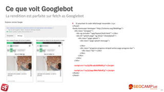 Ce que voit Googlebot
Et pourtant le code téléchargé ressemble à ça :
</head>
<body itemscope itemtype="http://schema.org/WebPage">
<div class="wrapper">
<div ng-include="'app/layout/shell.html'"></div>
<div id="splash-page" ng-show="showSplash">
<div class="page-splash">
<div class="page-splash-message">
</div>
<div class="progress progress-striped active page-progress-bar">
<div class="bar"></div>
</div>
</div>
</div>
</div>
<script src="rsc/js/lib-adc3d5f6d9.js"></script>
<script src="rsc/js/app-f84e7b0c4f.js"></script>
</body>
</html>
La rendition est parfaite sur fetch as Googlebot
20
 