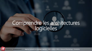 Agence conseil en stratégie digitale | SEO • SEM • CRO • Inbound Marketing • Analytics
Comprendre les architectures
logicielles
27
 
