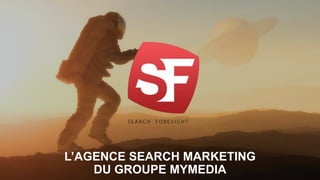L’AGENCE SEARCH MARKETING
DU GROUPE MYMEDIA
 