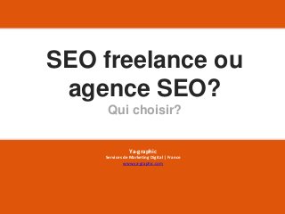 SEO freelance ou
agence SEO?
Qui choisir?
Ya-graphic
Services de Marketing Digital | France
www.ya-graphic.com
 