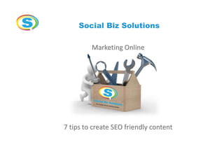 Social Biz Solutions
Marketing Online
7 tips to create SEO friendly content
 