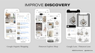 Google Organic/Shopping Google Lens / Pinterest Lens
IMPROVE DISCOVERY
Pinterest Explore/Shop
#SEOfromHome @joelleirvine
 