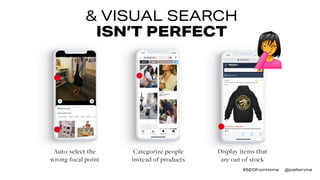 & VISUAL SEARCH
ISN’T PERFECT
Auto-select the
wrong focal point
Categorize people
instead of products
Display items that
a...