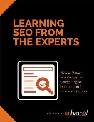 A publication of
LEARNING
SEO FROM
THE EXPERTS
How to Master
EveryAspect of
Search Engine
Optimization for
Business Success
A Publication of
SEO
CONVERTING TO AN AGILE STARTUP
 