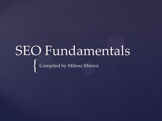 SEO Fundamentals
  {   Compiled by Milena Mitova
 