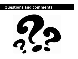 Questions and comments
 
