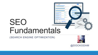 SEO
Fundamentals
(SEARCH ENGINE OPTIMIZATION)
@DOCKODAM
 