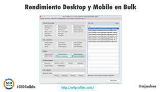 @mjcachon
Rendimiento Desktop y Mobile en Bulk
http://urlprofiler.com/#SEOGalicia
 