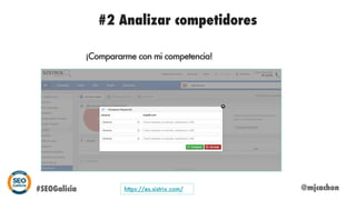 #2 Analizar competidores
@mjcachonhttps://es.sistrix.com/
¡Compararme con mi competencia!
#SEOGalicia
 