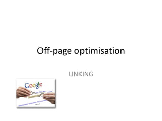 Off-page optimisation
LINKING
 