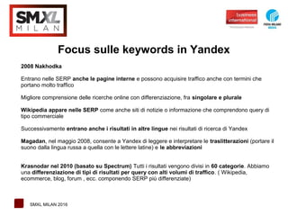 1 SMXL MILAN 2016
Focus sulle keywords in Yandex
2008 Nakhodka
Entrano nelle SERP anche le pagine interne e possono acquis...